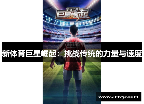 新体育巨星崛起：挑战传统的力量与速度